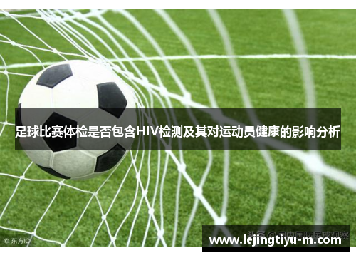 足球比赛体检是否包含HIV检测及其对运动员健康的影响分析