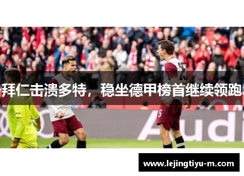 拜仁击溃多特，稳坐德甲榜首继续领跑