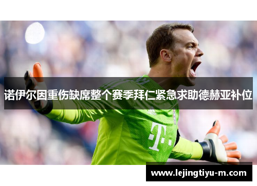 诺伊尔因重伤缺席整个赛季拜仁紧急求助德赫亚补位